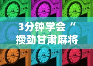 3分钟学会“攒劲甘肃麻将有挂吗”辅助挂下载