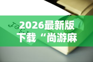 辅助最新信息“微乐广西麻将开挂教程”通用版下载教程！