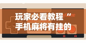 玩家必看教程“手机麻将有挂的么”通用版下载教程！