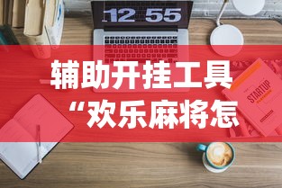 辅助开挂工具“欢乐麻将怎么开挂教程”开挂(透视)辅助教程