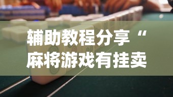 辅助教程分享“麻将游戏有挂卖吗”(果然有透视挂) 