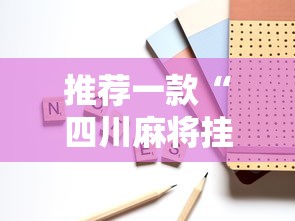 推荐一款“四川麻将挂如何使用”开挂辅助详细步骤