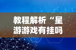 教程解析“星游游戏有挂吗”掌握辅助功能必胜规则