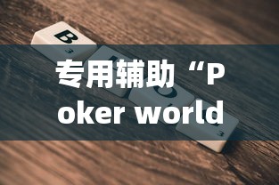 专用辅助“Poker world辅助器工具购买”(详细开挂教程)