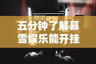 五分钟了解幕雪娱乐能开挂吗”通用版下载教程！