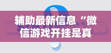 辅助最新信息“微信游戏开挂是真的吗”确实果然有挂 