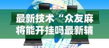 最新总结“手机麻将是不是有挂”开挂神器{透视辅助}全揭秘