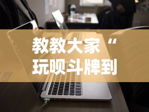 教教大家“玩呗斗牌到底有没有挂”科技辅助神器手机