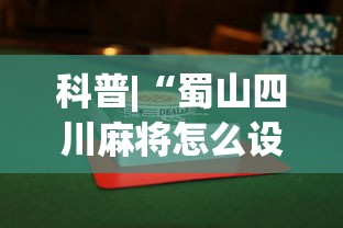 科普|“蜀山四川麻将怎么设置都是赢	”揭秘透视辅助万能挂
