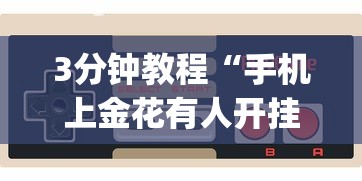 3分钟教程“手机上金花有人开挂吗[玩家必赢神器]