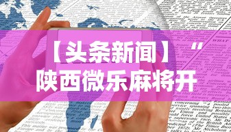 【头条新闻】“陕西微乐麻将开挂神器	”掌握辅助功能必胜规则