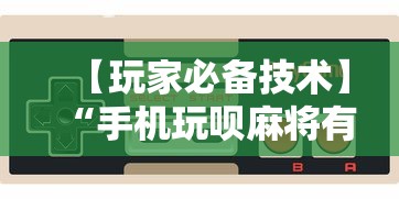 【玩家必备技术】“手机玩呗麻将有挂吗”分享必要外挂教程