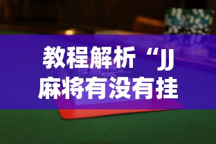 教程解析“JJ麻将有没有挂”(曝光透视必备猫腻)