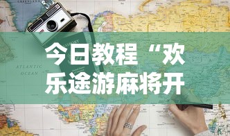 今日教程“欢乐途游麻将开挂是真的吗”开挂方法