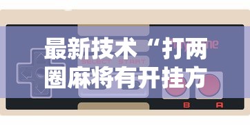 必胜技巧全攻略“微乐铁岭麻将开挂器”开挂神器{透视辅助}全揭秘