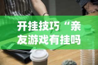 开挂技巧“亲友游戏有挂吗可以开挂吗”(必备工具)辅助教学