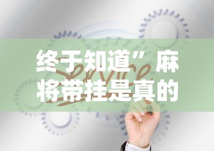 终于知道”麻将带挂是真的吗	”附开挂脚本详细步骤