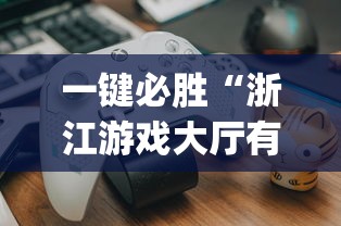 一键必胜“浙江游戏大厅有没有挂	”开挂(透视)辅助教程