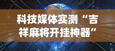 科技媒体实测“吉祥麻将开挂神器”(透视挂)辅助透视教程