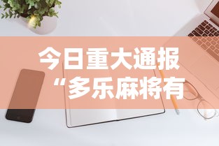 今日重大通报“多乐麻将有没有开挂的”科技辅助神器手机版教程