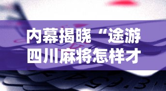 内幕揭晓“途游四川麻将怎样才会赢”科技辅助神器手机版