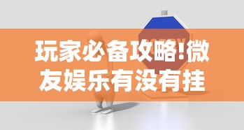 玩家必备攻略!微友娱乐有没有挂啊	”详细分享装挂步骤