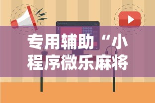 专用辅助“小程序微乐麻将有规律吗”开挂详细教程