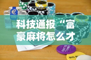 科技通报“富豪麻将怎么才能赢”开挂步骤方法