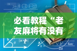 必看教程“老友麻将有没有开挂	”开挂详细教程