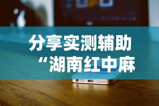 分享实测辅助“湖南红中麻将打法技巧”科技辅助神器手机版教程