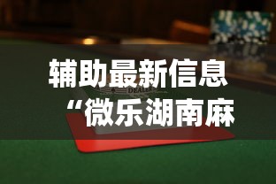 辅助最新信息“微乐湖南麻将小程序有没有挂(透视挂真的假的)
