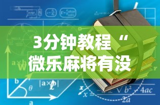 3分钟教程“微乐麻将有没有规律最新版更新内容”通用版下载教程！