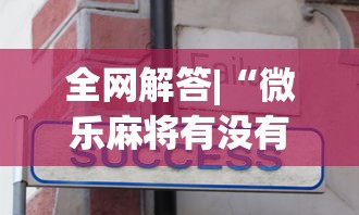 全网解答|“微乐麻将有没有诀窍{透视辅助}全揭秘
