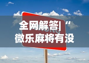 全网解答|“微乐麻将有没有诀窍{透视辅助}全揭秘