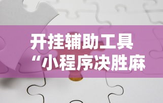 开挂辅助工具“小程序决胜麻将有什么窍门吗”分享必要外挂教程