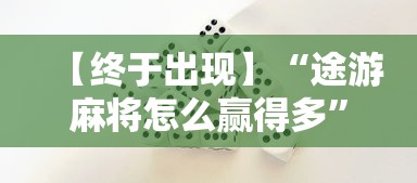 【终于出现】“途游麻将怎么赢得多”开挂方法