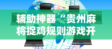 辅助神器“贵州麻将捉鸡规则游戏开挂”附透视挂详细教程 