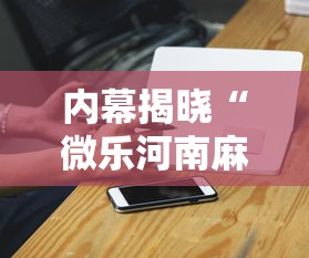 内幕揭晓“微乐河南麻将怎么提高胜率”科技辅助神器手机