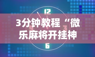 3分钟教程“微乐麻将开挂神器免费下载最新辅助详细教程 3分钟教程“微乐麻将开挂神器免费下载最新辅助详细教程