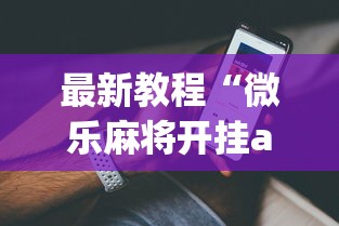 最新教程“微乐麻将开挂app下载苹果手机版	”(透视)辅助透视教程