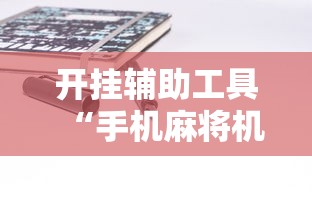 开挂辅助工具“手机麻将机最新黑科技产品”开挂详细教程