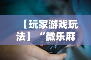 【玩家游戏玩法】“微乐麻将能不能买到挂”真实开挂技巧分享