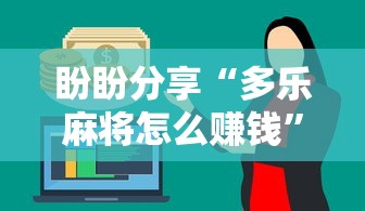 盼盼分享“多乐麻将怎么赚钱	”揭秘透视辅助万能挂用法