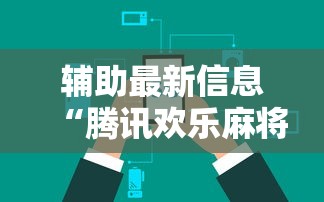 辅助最新信息“腾讯欢乐麻将可以开挂吗”开挂辅助详细步骤