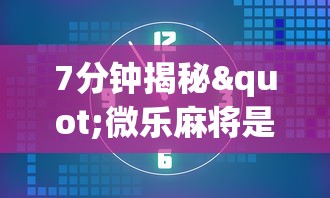 7分钟揭秘"微乐麻将是不是可以开挂”(曝光透视必备猫腻)