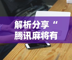 解析分享“腾讯麻将有没有挂	”科技辅助神器手机