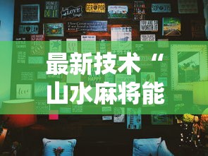 最新技术“山水麻将能开挂吗	”详细分享装挂步骤