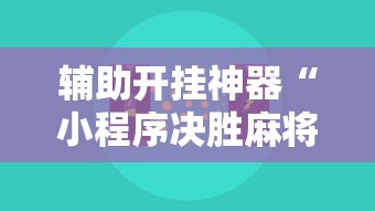 辅助开挂神器“小程序决胜麻将怎么开挂”开挂辅助详细步骤