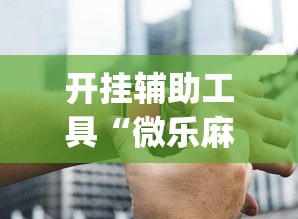 开挂辅助工具“微乐麻将ios开挂下载安装”(必胜开挂神器)