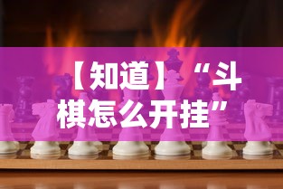 【知道】“斗棋怎么开挂”确实可以使用辅助